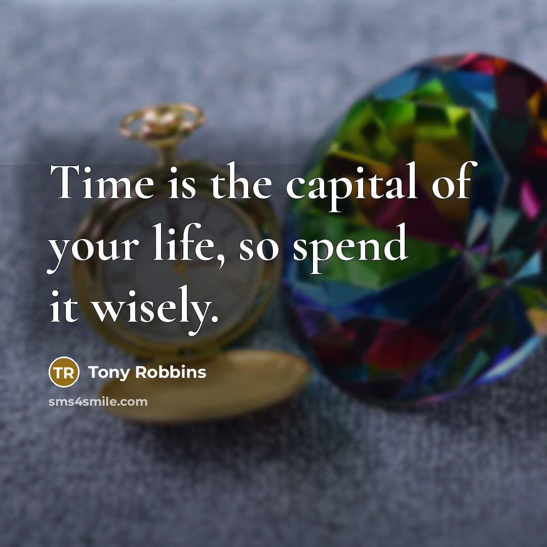 “Time is the capital of your life, so spend it…” quote by Tony Robbins