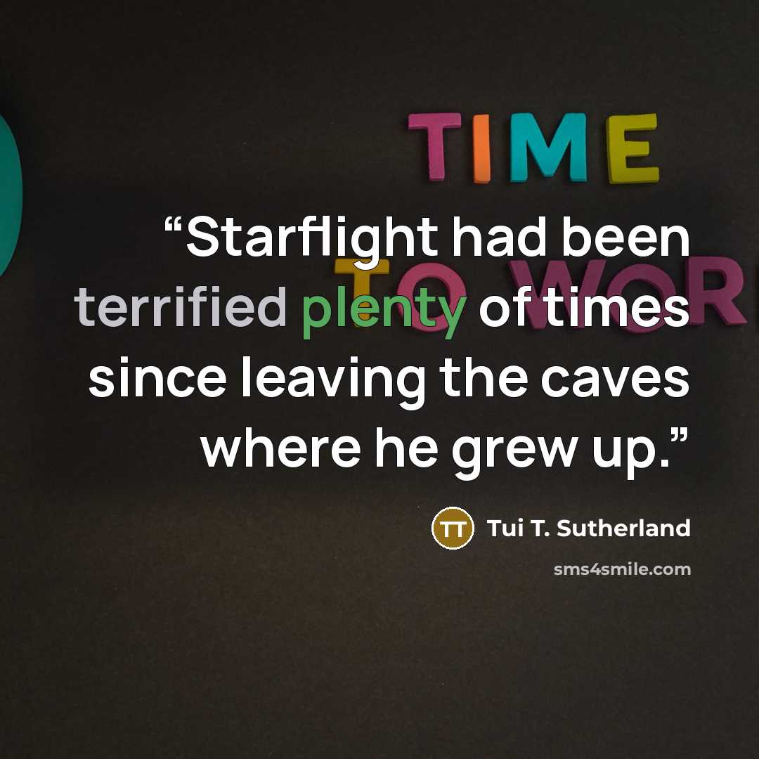 “Starflight had been terrified plenty of times since leaving the caves where he grew up.” quote by Tui T. Sutherland