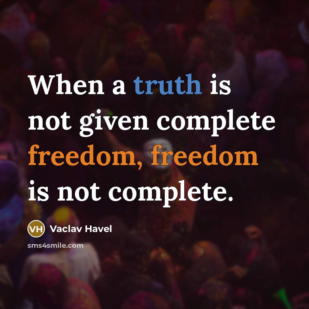 “When a truth is not given complete freedom, freedom is not complete.” quote by Vaclav Havel