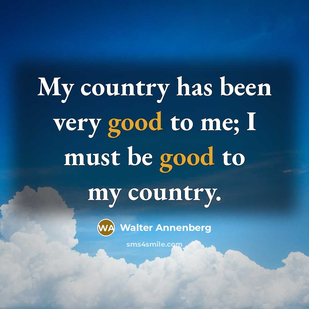 “My country has been very good to me; I must…” quote by Walter Annenberg