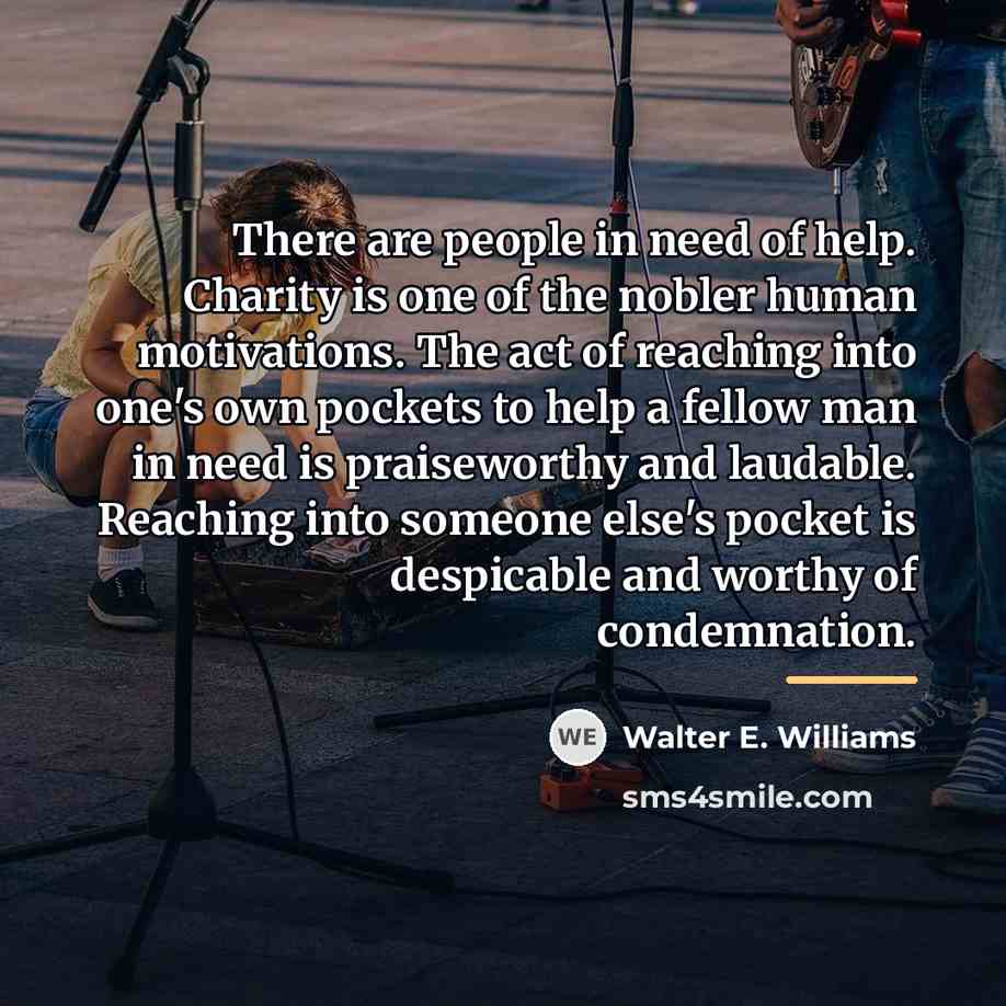 “There are people in need of help. Charity is one…” quote by Walter E. Williams