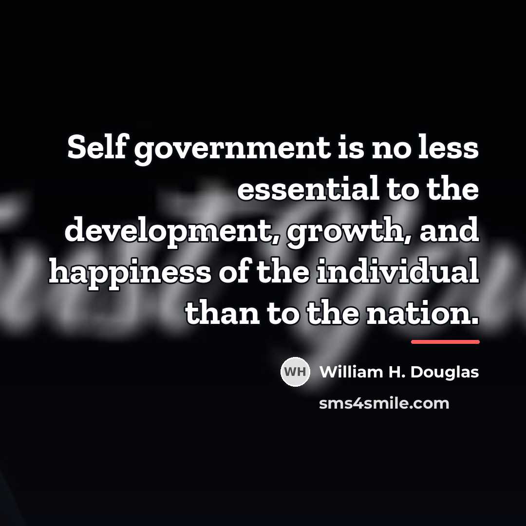 “Self government is no less essential to the development, growth,…” quote by William H. Douglas