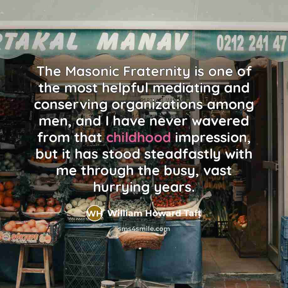 “The Masonic Fraternity is one of the most helpful mediating…” quote by William Howard Taft