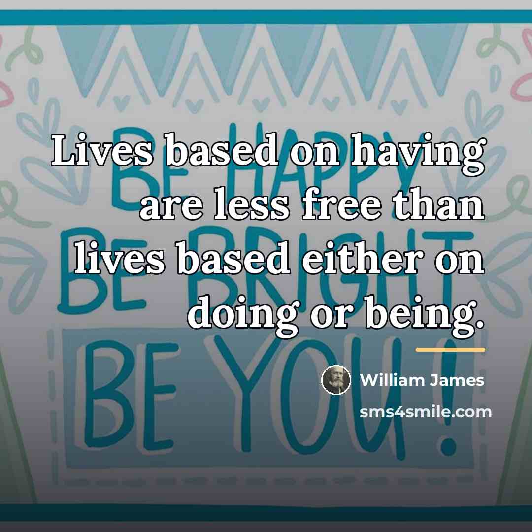 “Lives based on having are less free than lives based…” quote by William James