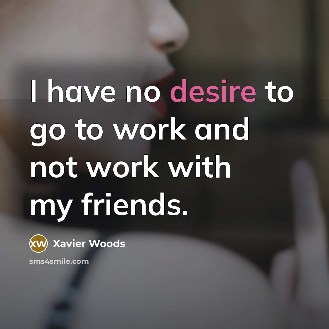 “I have no desire to go to work and not…” quote by Xavier Woods