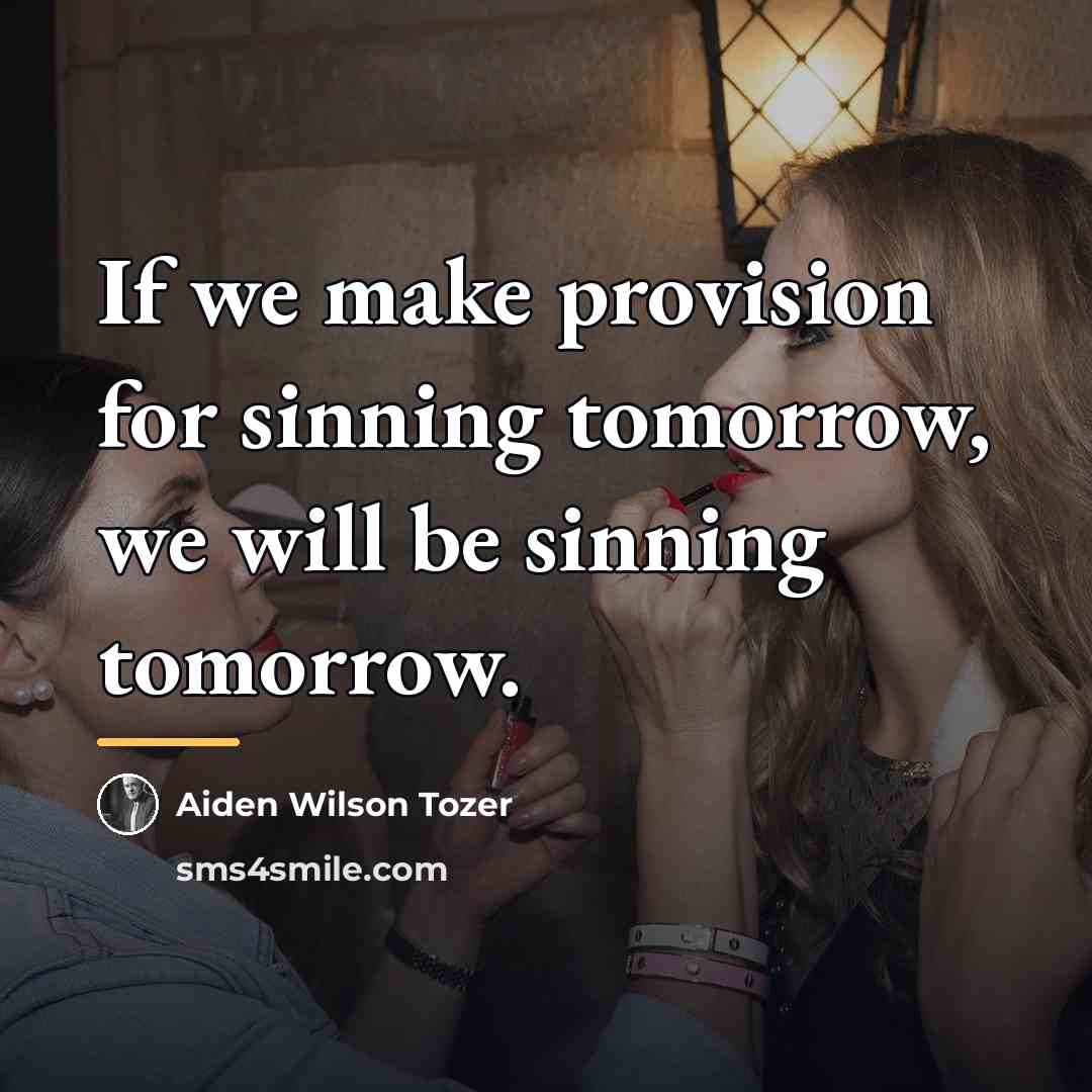 “If we make provision for sinning tomorrow, we will be…” quote by Aiden Wilson Tozer