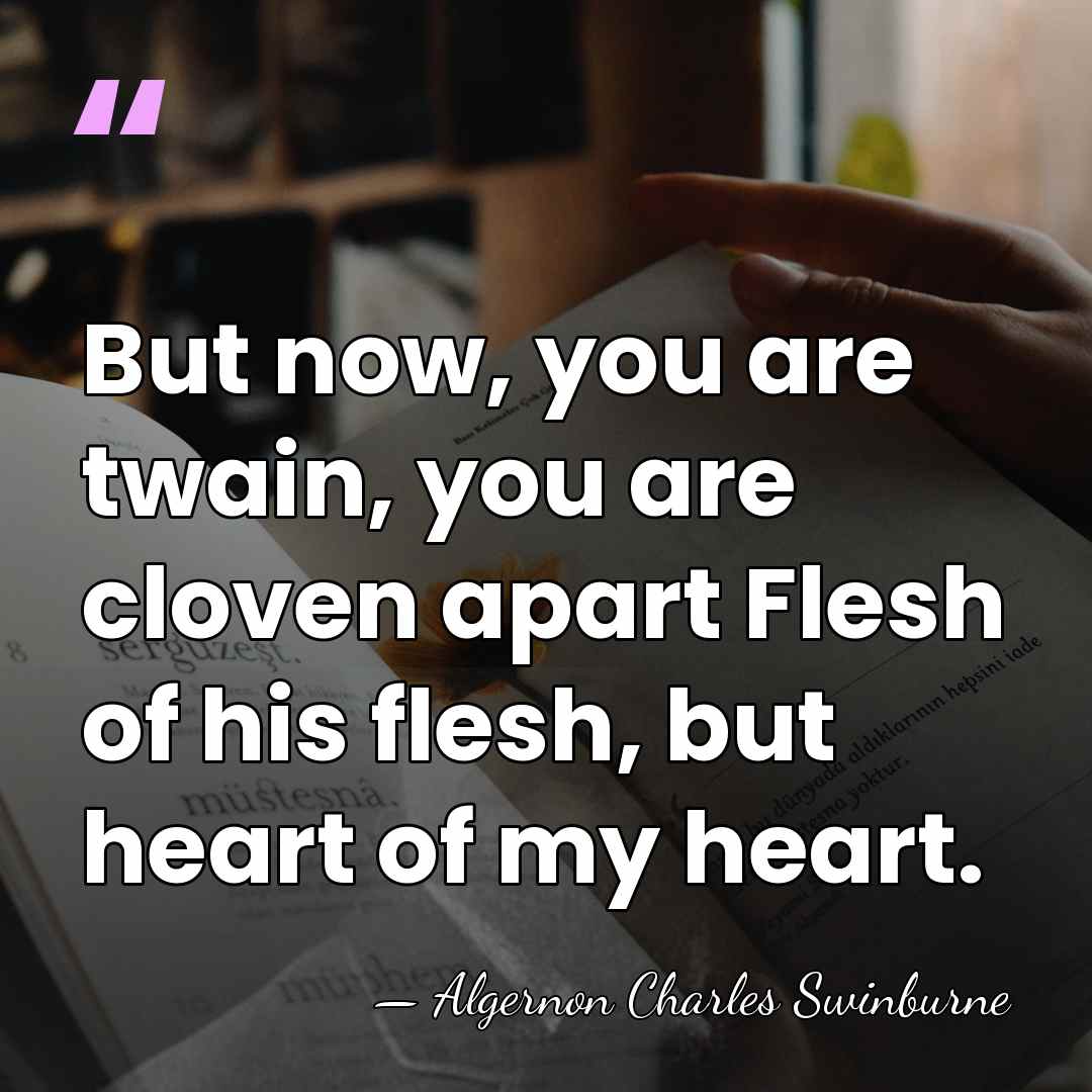 But now, you are twain, you are cloven apart Flesh of his&hellip; - Algernon Charles Swinburne