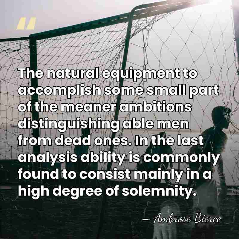 The natural equipment to accomplish some small part of the meaner ambitions&hellip; - Ambrose Bierce