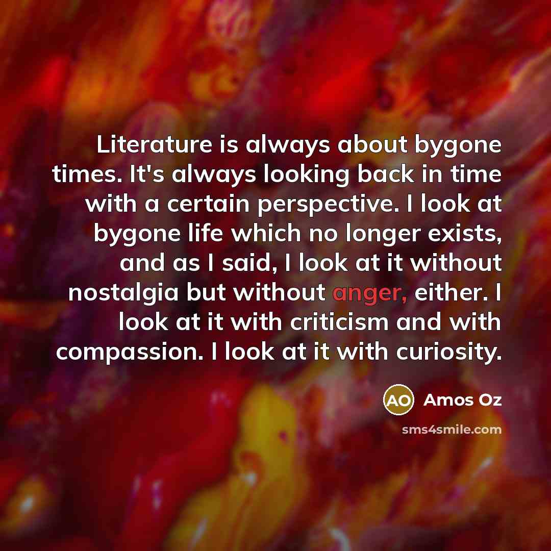 “Literature is always about bygone times. It's always looking back…” quote by Amos Oz