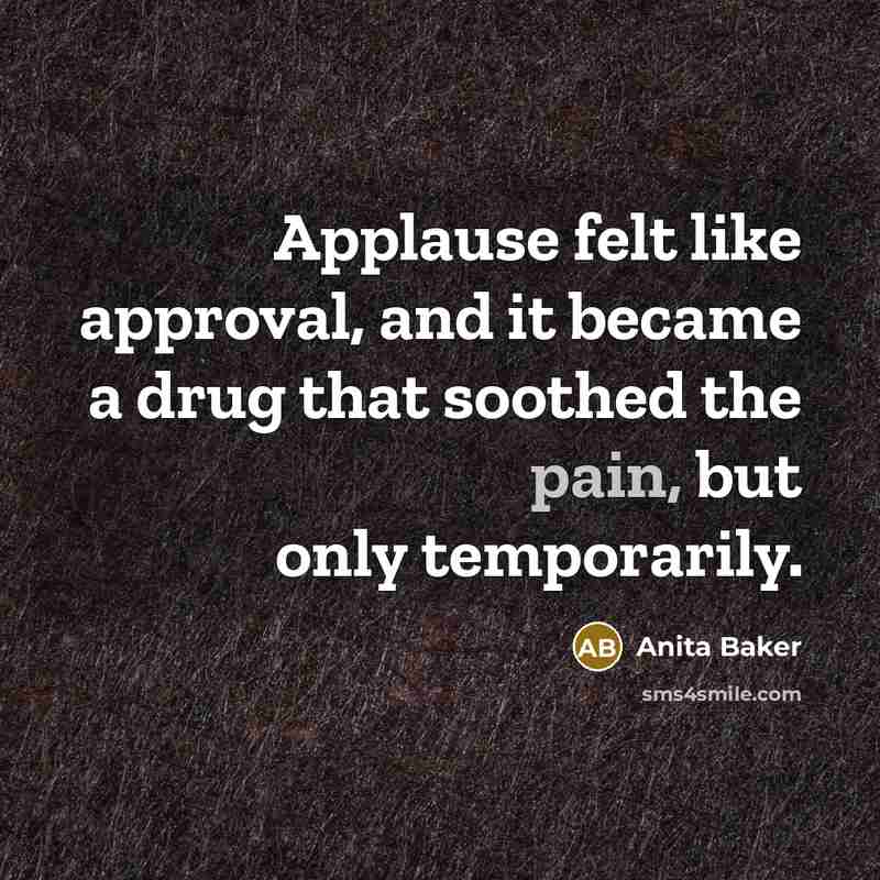 “Applause felt like approval, and it became a drug that…” quote by Anita Baker