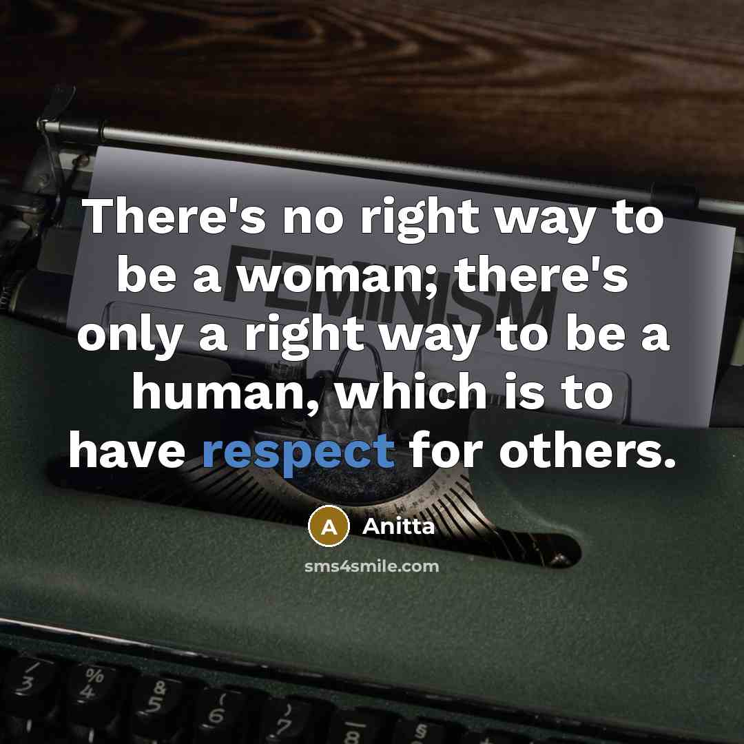“There's no right way to be a woman; there's only a right way to be a human, which is to have respect for others.” quote by Anitta