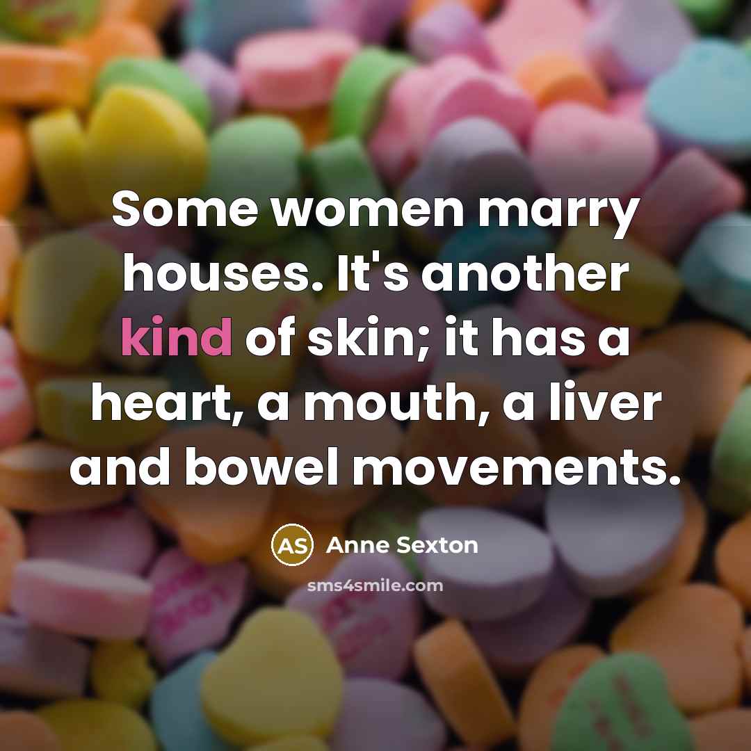 “Some women marry houses. It's another kind of skin; it…” quote by Anne Sexton