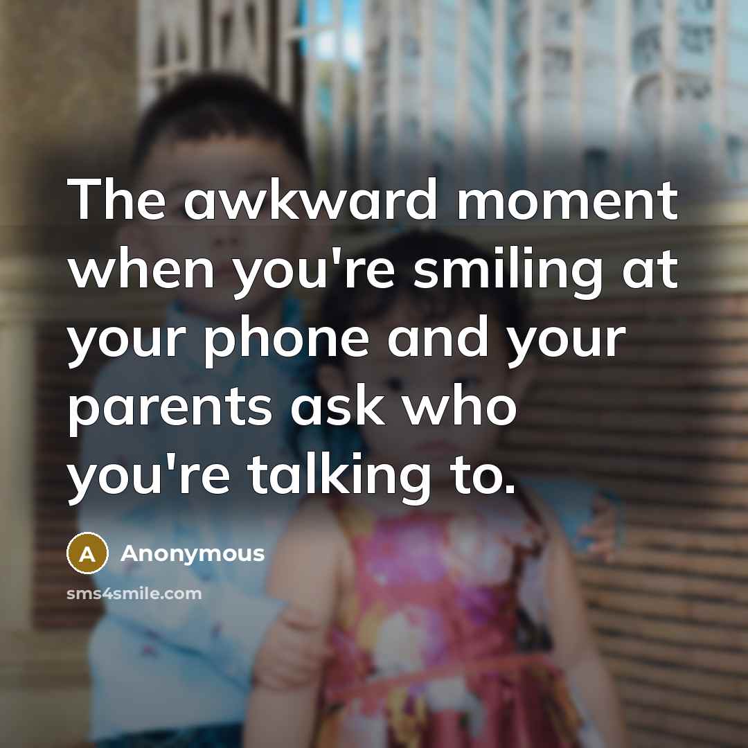 “The awkward moment when you're smiling at your phone and…” quote by Anonymous
