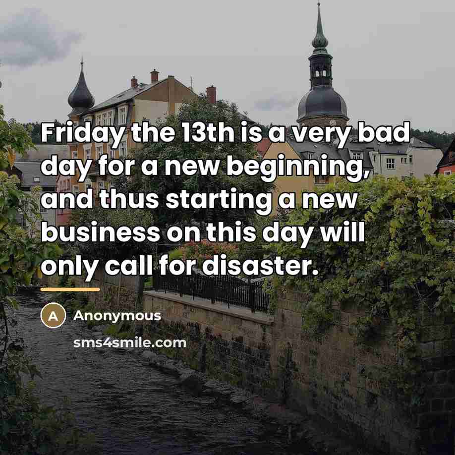 “Friday the 13th is a very bad day for a…” quote by Anonymous