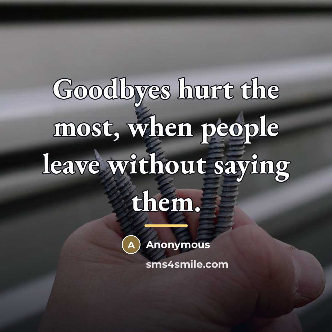 “Goodbyes hurt the most, when people leave without saying them.…” quote by Anonymous