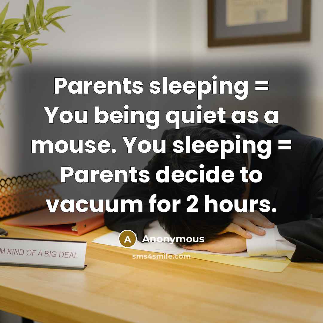 “Parents sleeping = You being quiet as a mouse. You…” quote by Anonymous