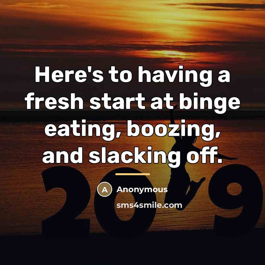 “Here's to having a fresh start at binge eating, boozing,…” quote by Anonymous