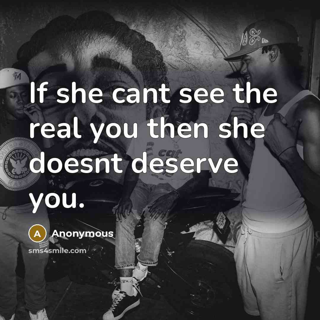 “If she cant see the real you then she doesnt deserve you.” quote by Anonymous