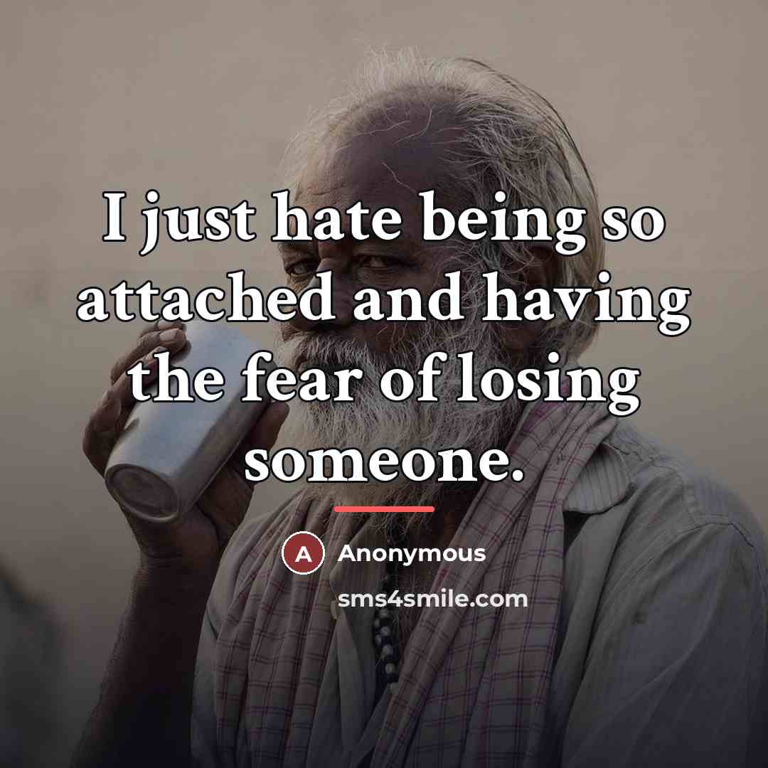 “I just hate being so attached and having the fear…” quote by Anonymous