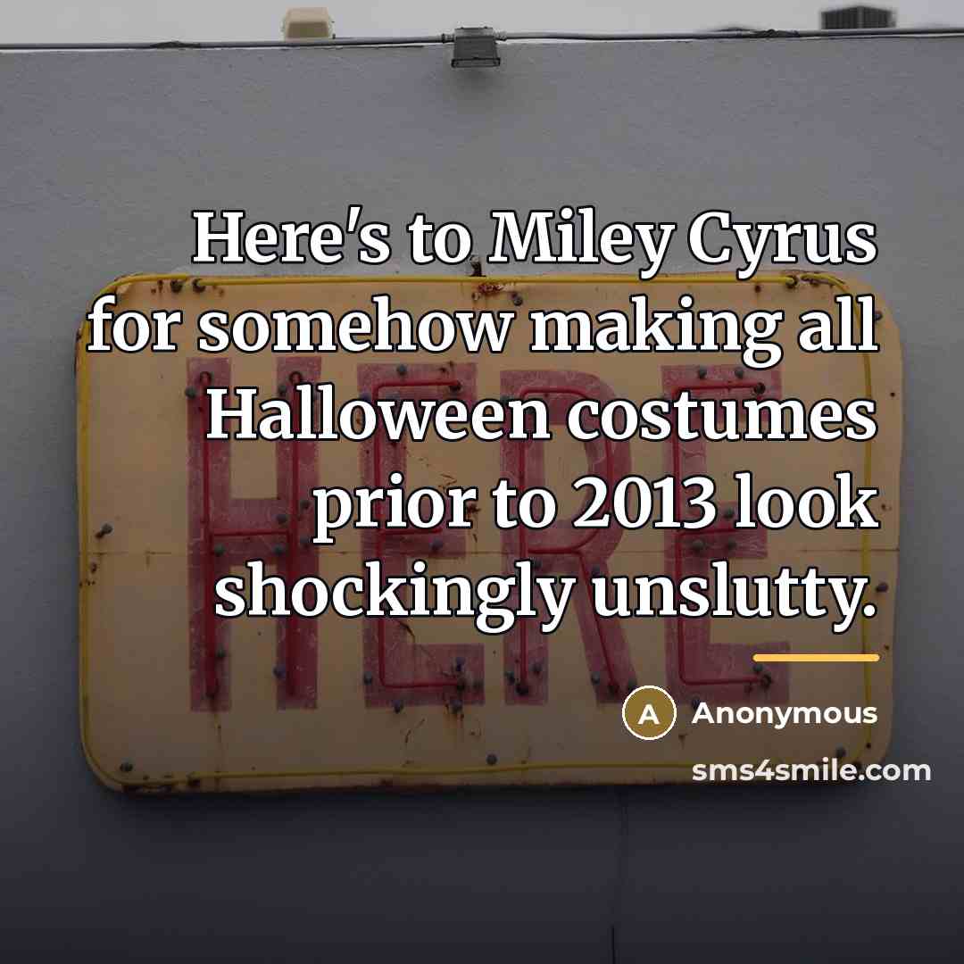 “Here's to Miley Cyrus for somehow making all Halloween costumes…” quote by Anonymous