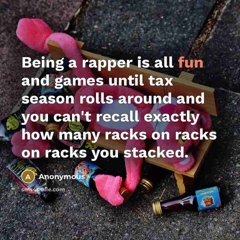“Being a rapper is all fun and games until tax…” quote by Anonymous