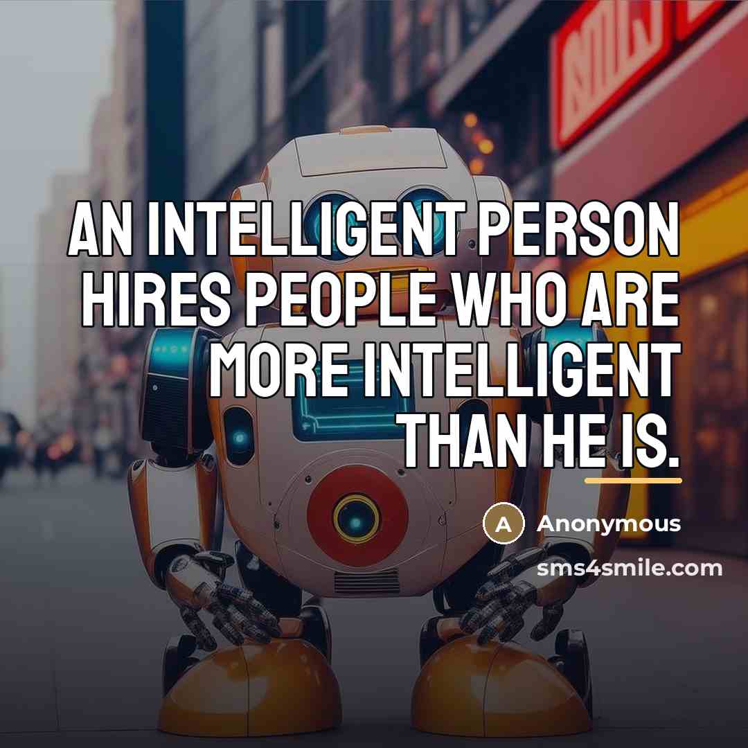 “An intelligent person hires people who are more intelligent than…” quote by Anonymous