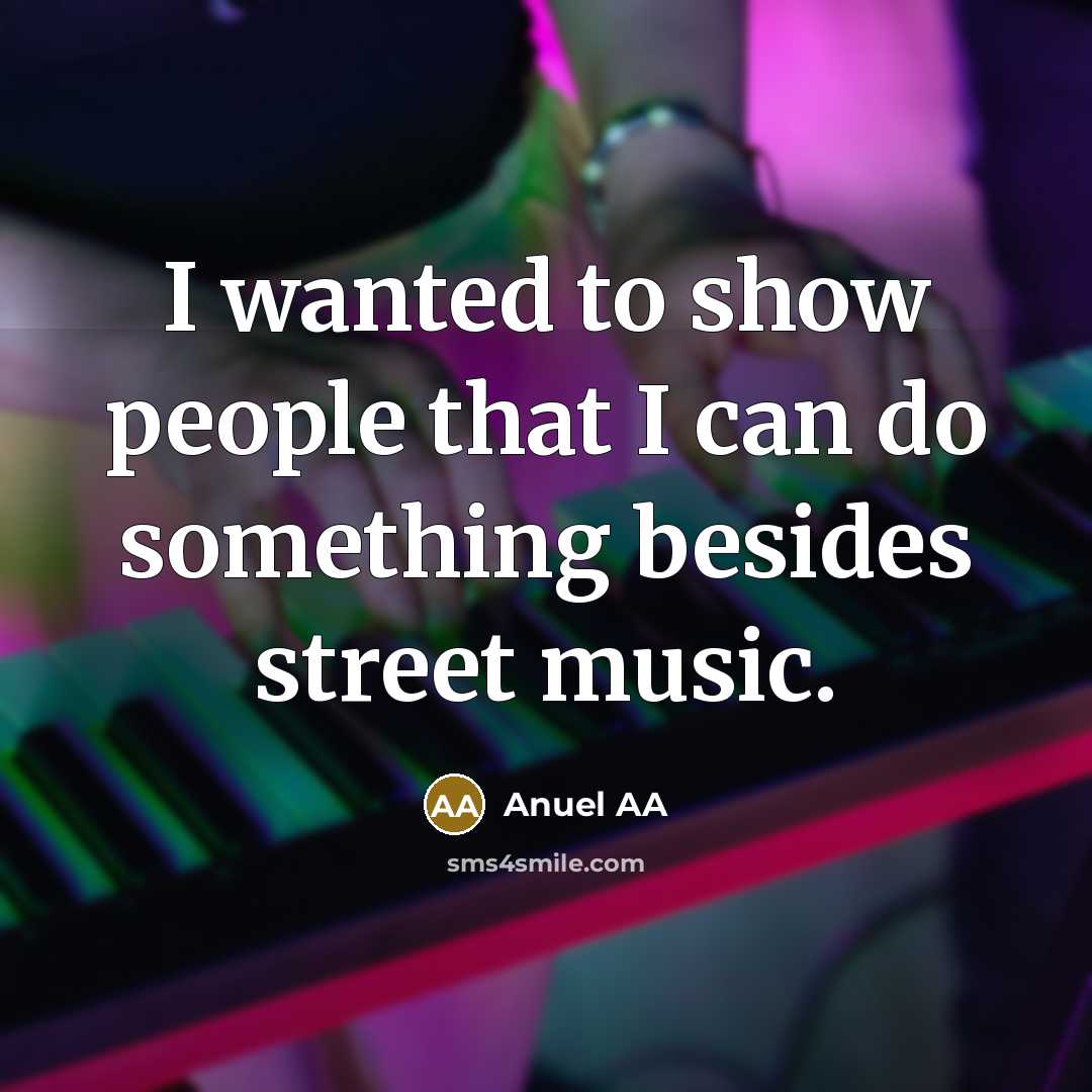 “I wanted to show people that I can do something…” quote by Anuel AA