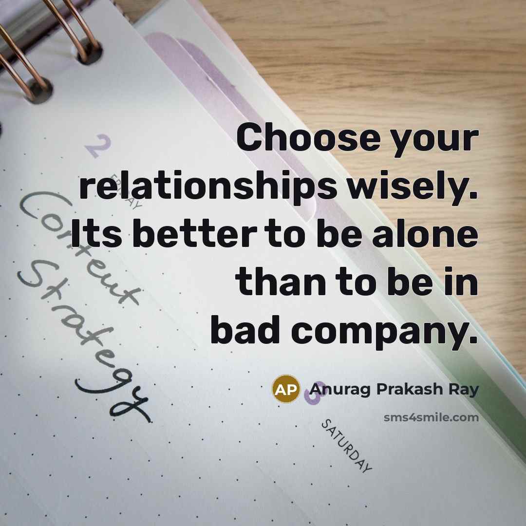 “Choose your relationships wisely. Its better to be alone than…” quote by Anurag Prakash Ray