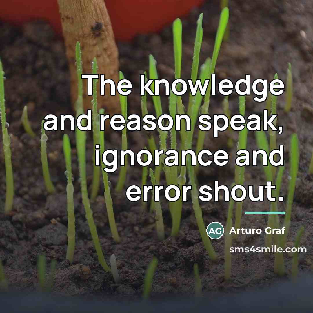 “The knowledge and reason speak, ignorance and error shout.…” quote by Arturo Graf