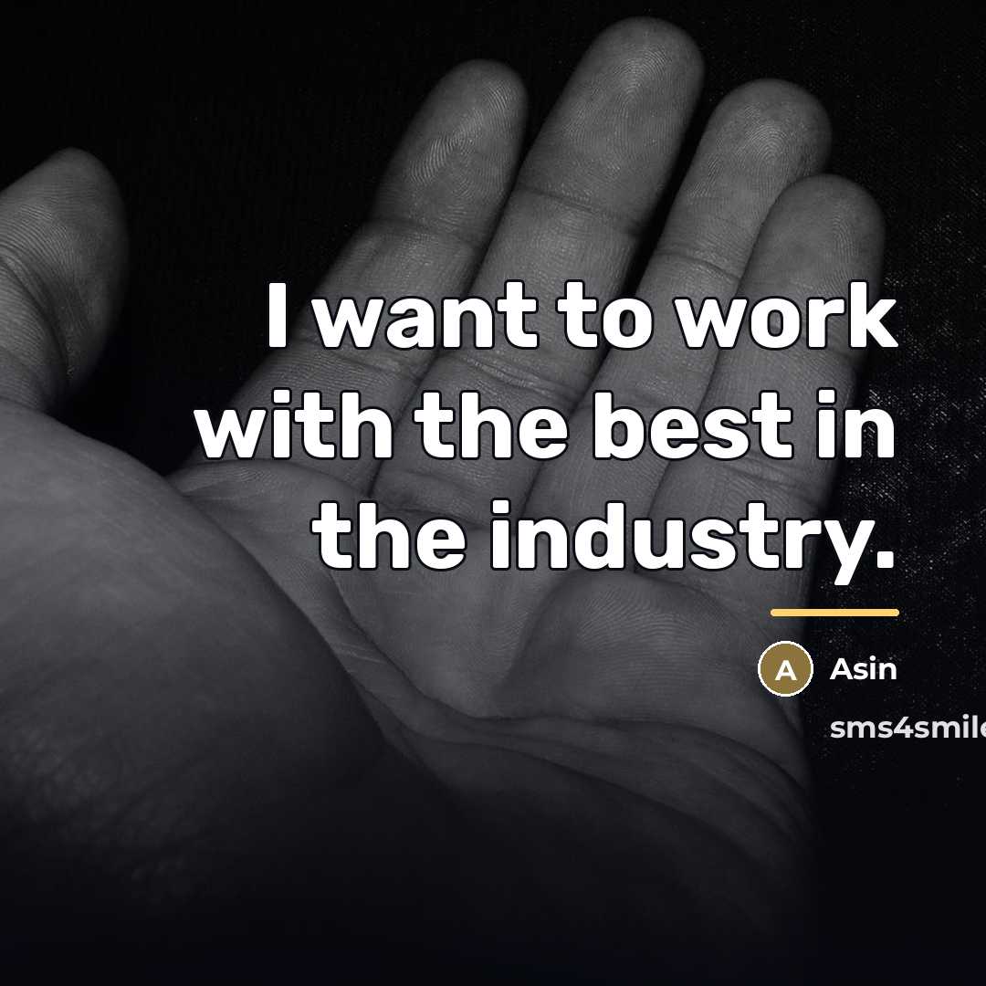 “I want to work with the best in the industry.…” quote by Asin