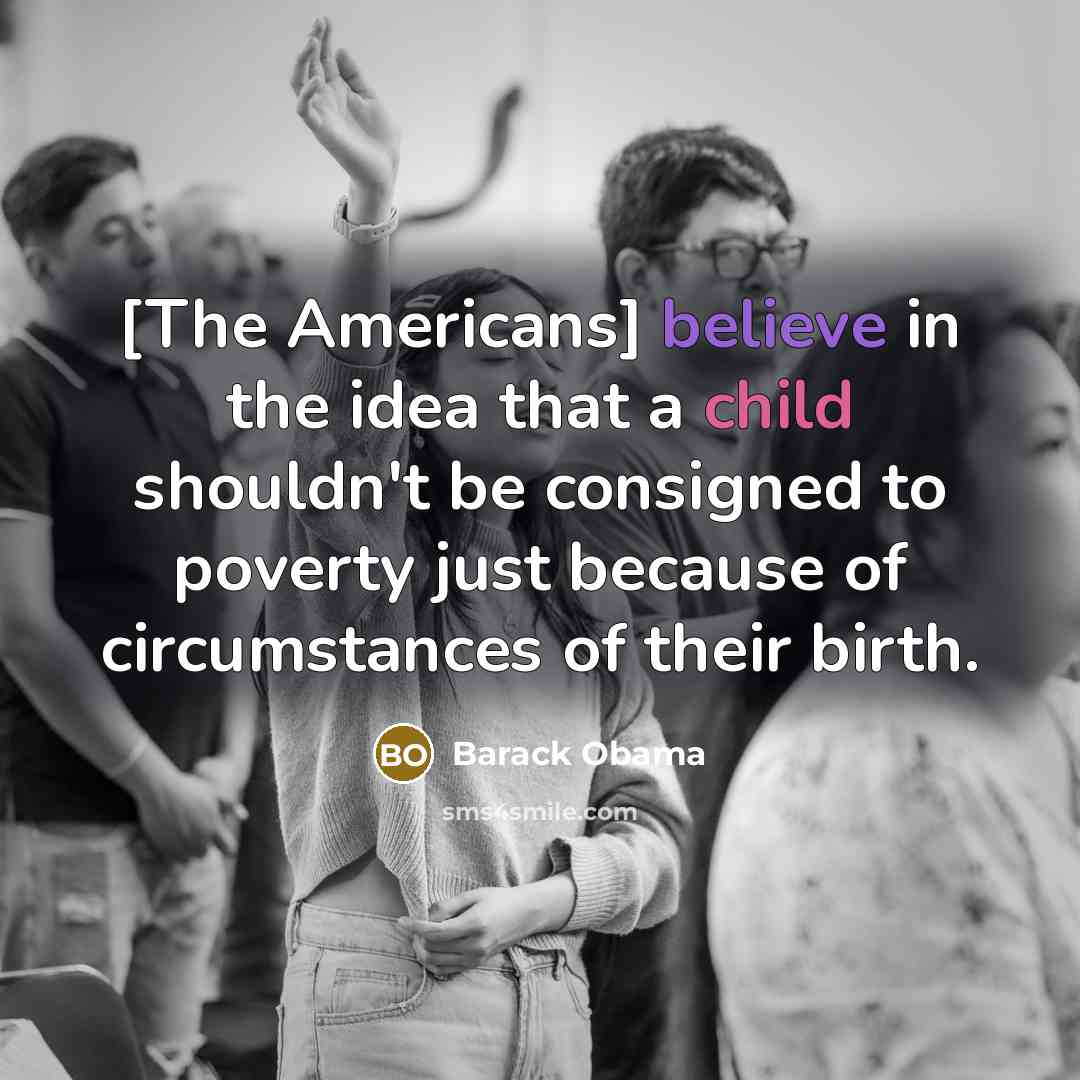 “[The Americans] believe in the idea that a child shouldn't…” quote by Barack Obama