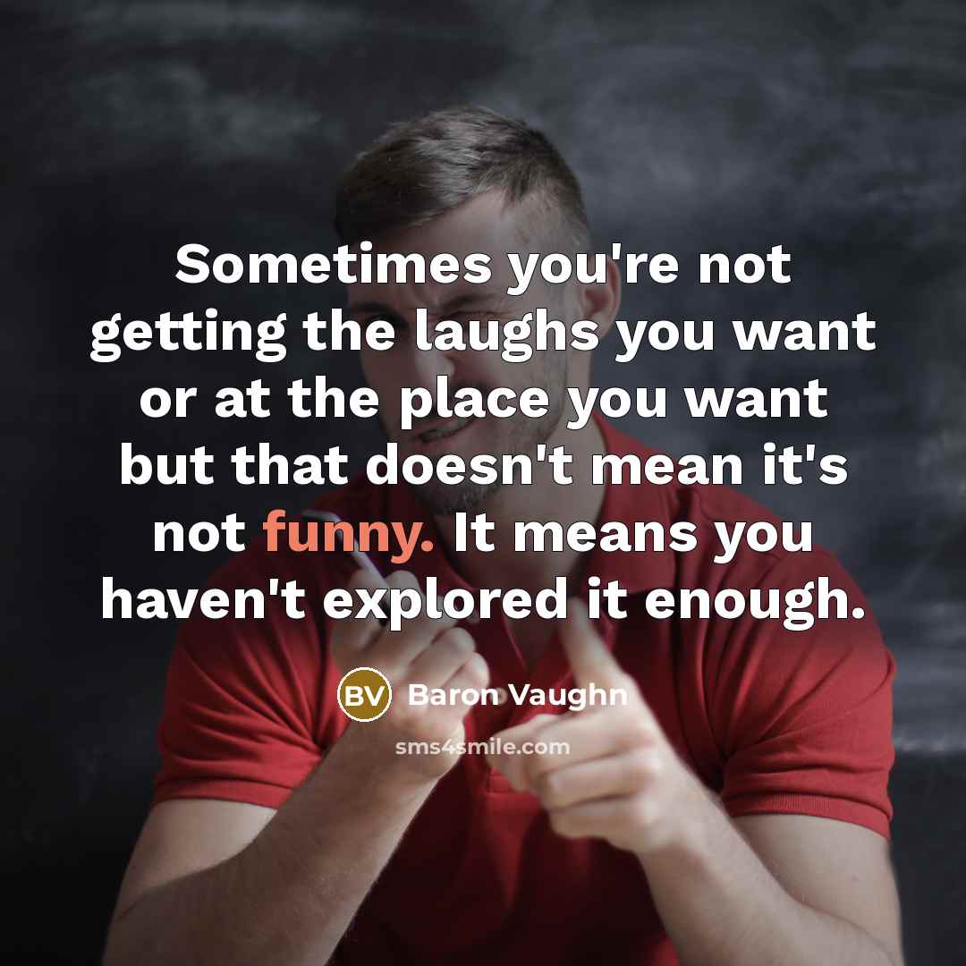 “Sometimes you're not getting the laughs you want or at…” quote by Baron Vaughn