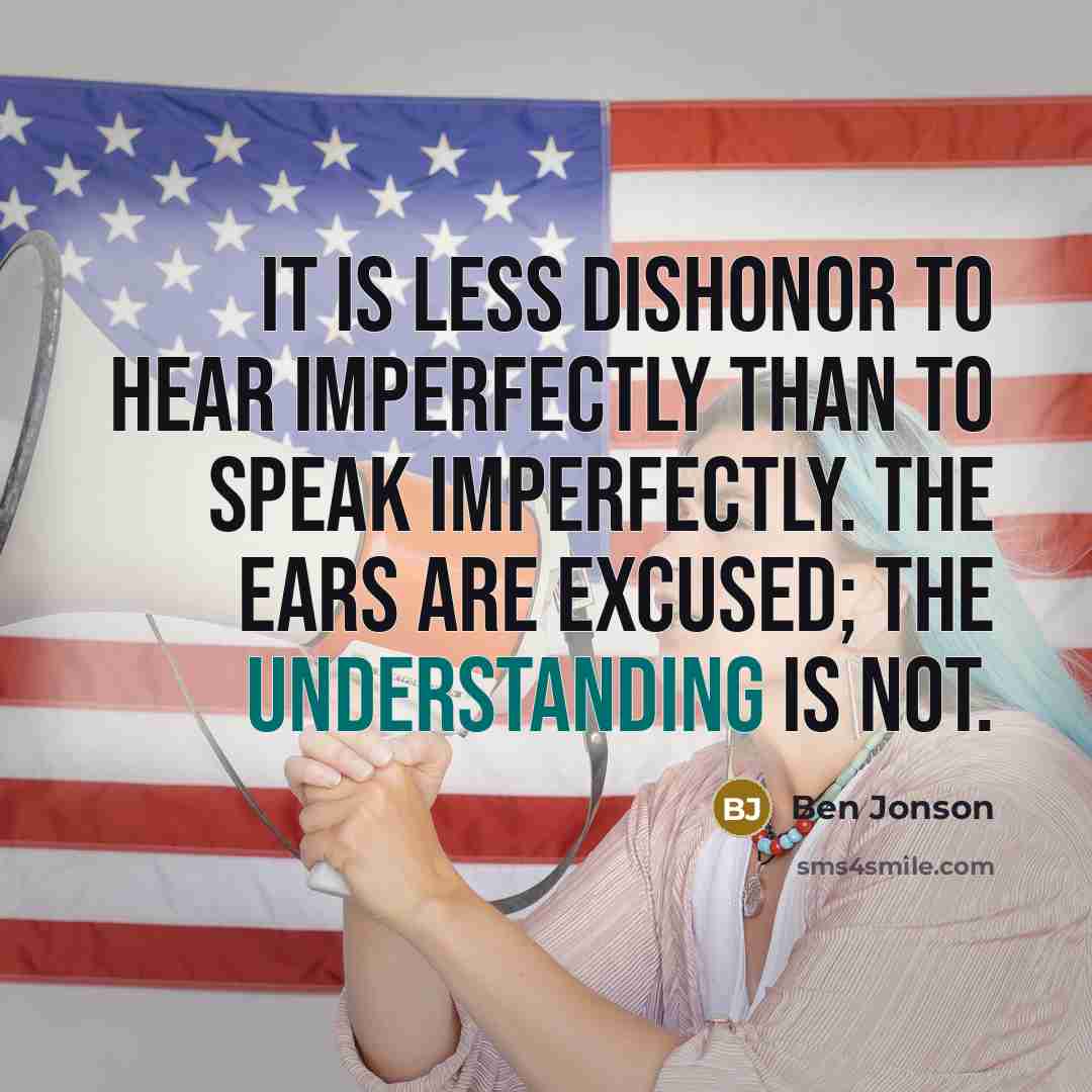 “It is less dishonor to hear imperfectly than to speak…” quote by Ben Jonson