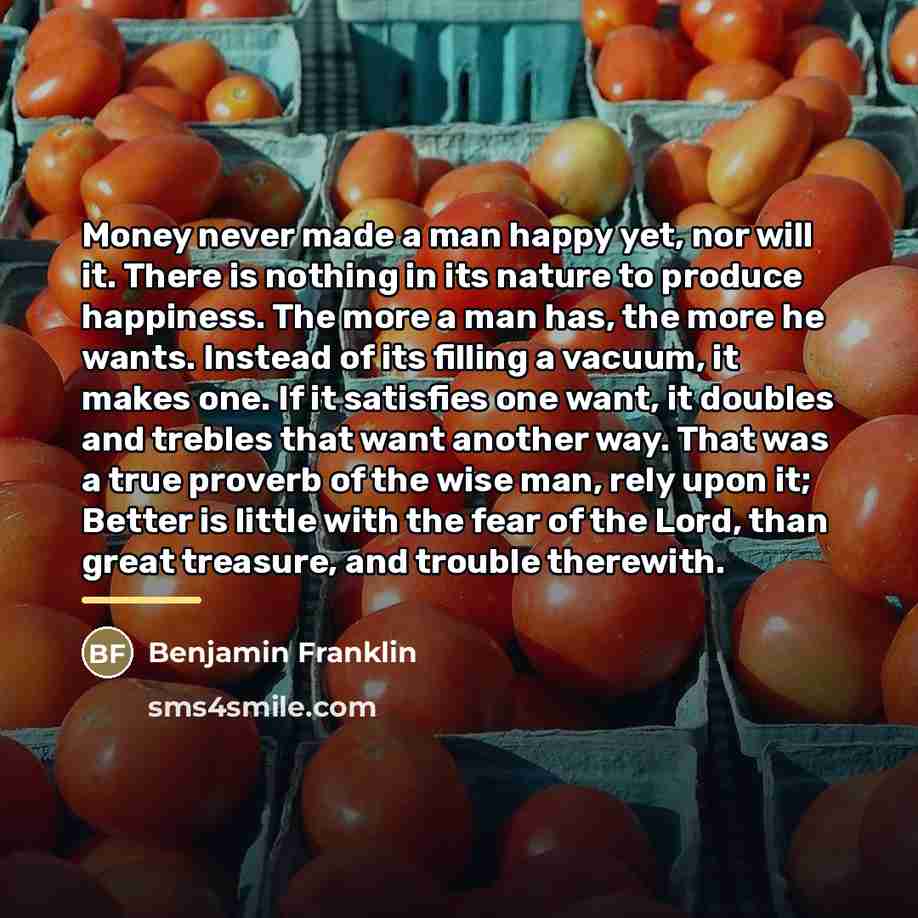 “Money never made a man happy yet, nor will it.…” quote by Benjamin Franklin