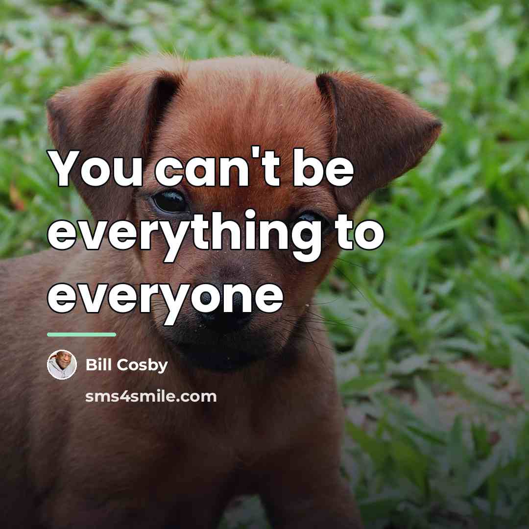“You can't be everything to everyone…” quote by Bill Cosby