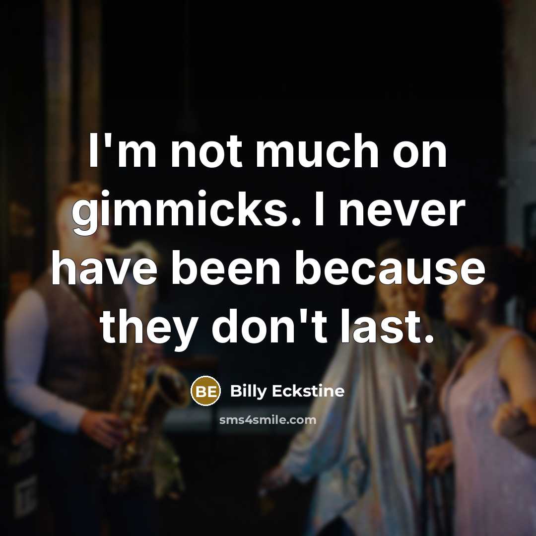 “I'm not much on gimmicks. I never have been because…” quote by Billy Eckstine