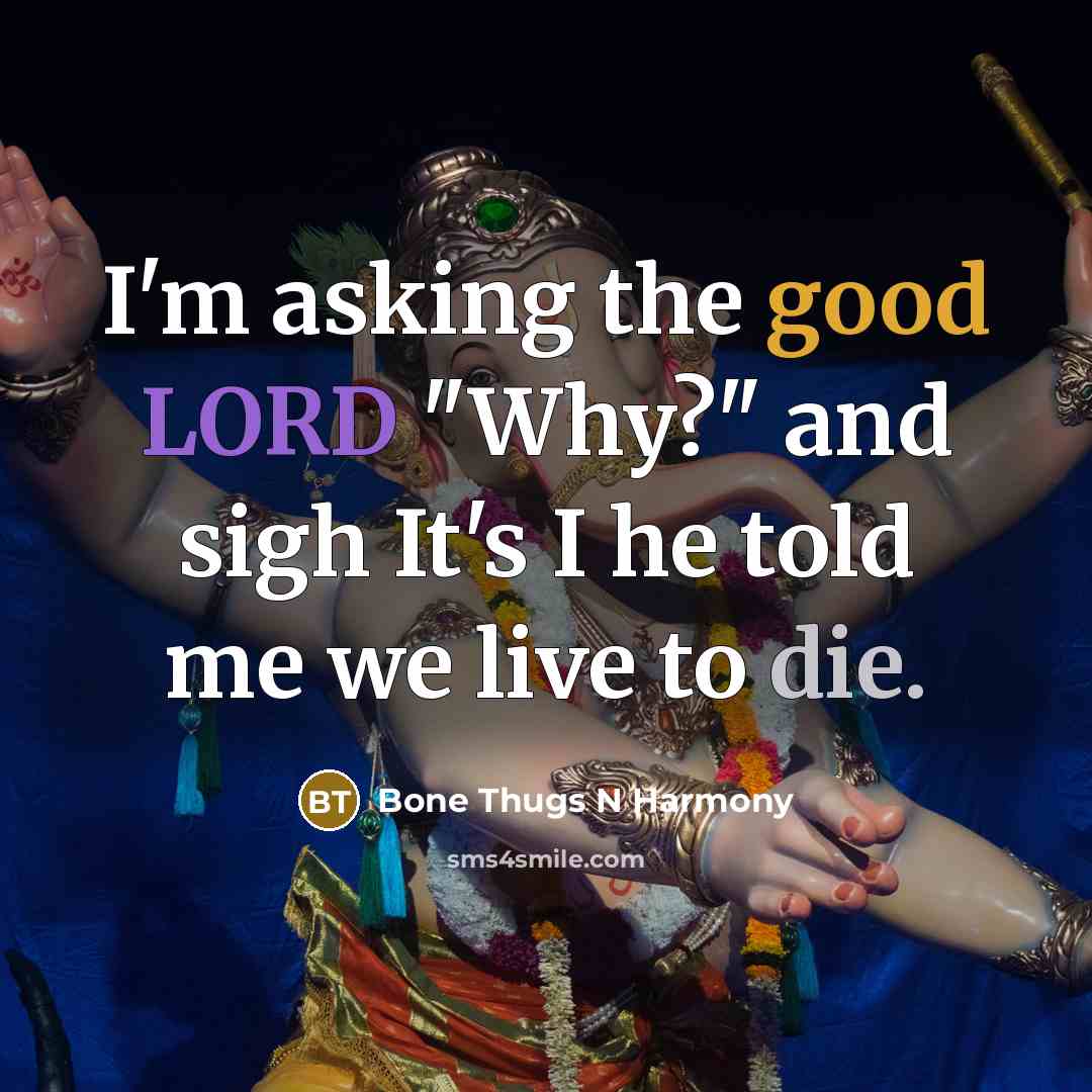“I'm asking the good LORD "Why?" and sigh It's I…” quote by Bone Thugs N Harmony