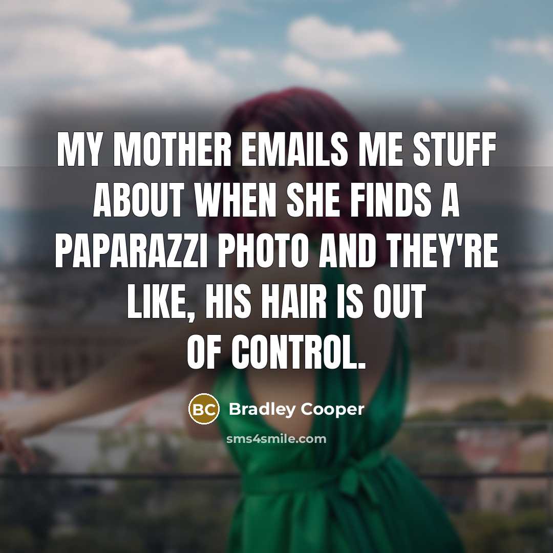“My mother emails me stuff about when she finds a…” quote by Bradley Cooper