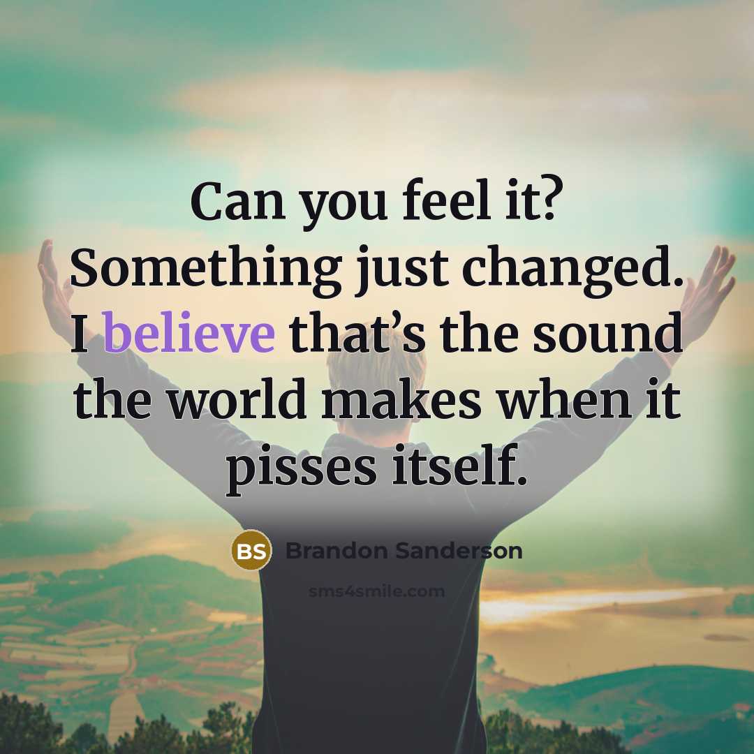 “Can you feel it? Something just changed. I believe that’s…” quote by Brandon Sanderson