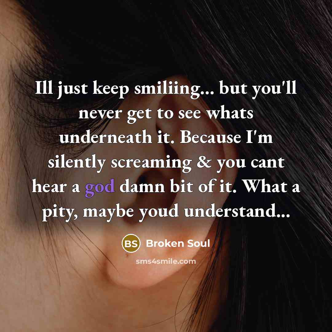 “Ill just keep smiliing.... but you'll never get to see…” quote by Broken Soul