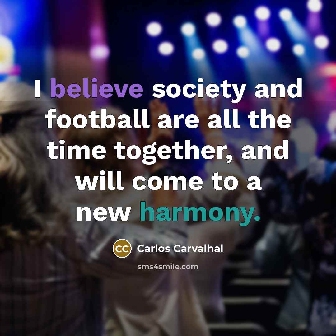 “I believe society and football are all the time together,…” quote by Carlos Carvalhal