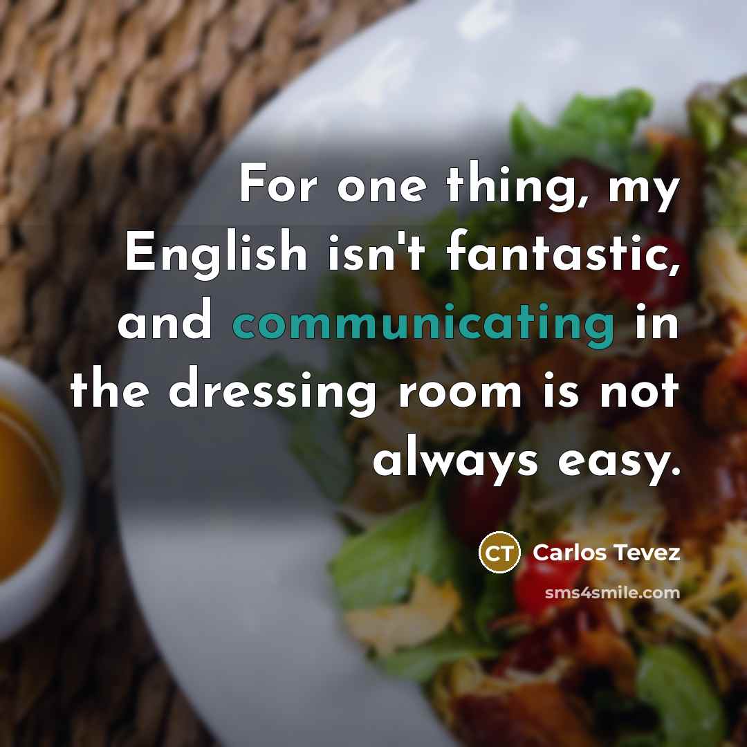 “For one thing, my English isn't fantastic, and communicating in…” quote by Carlos Tevez