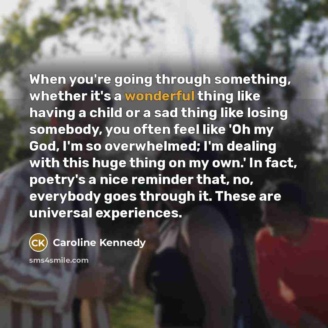 “When you're going through something, whether it's a wonderful thing…” quote by Caroline Kennedy
