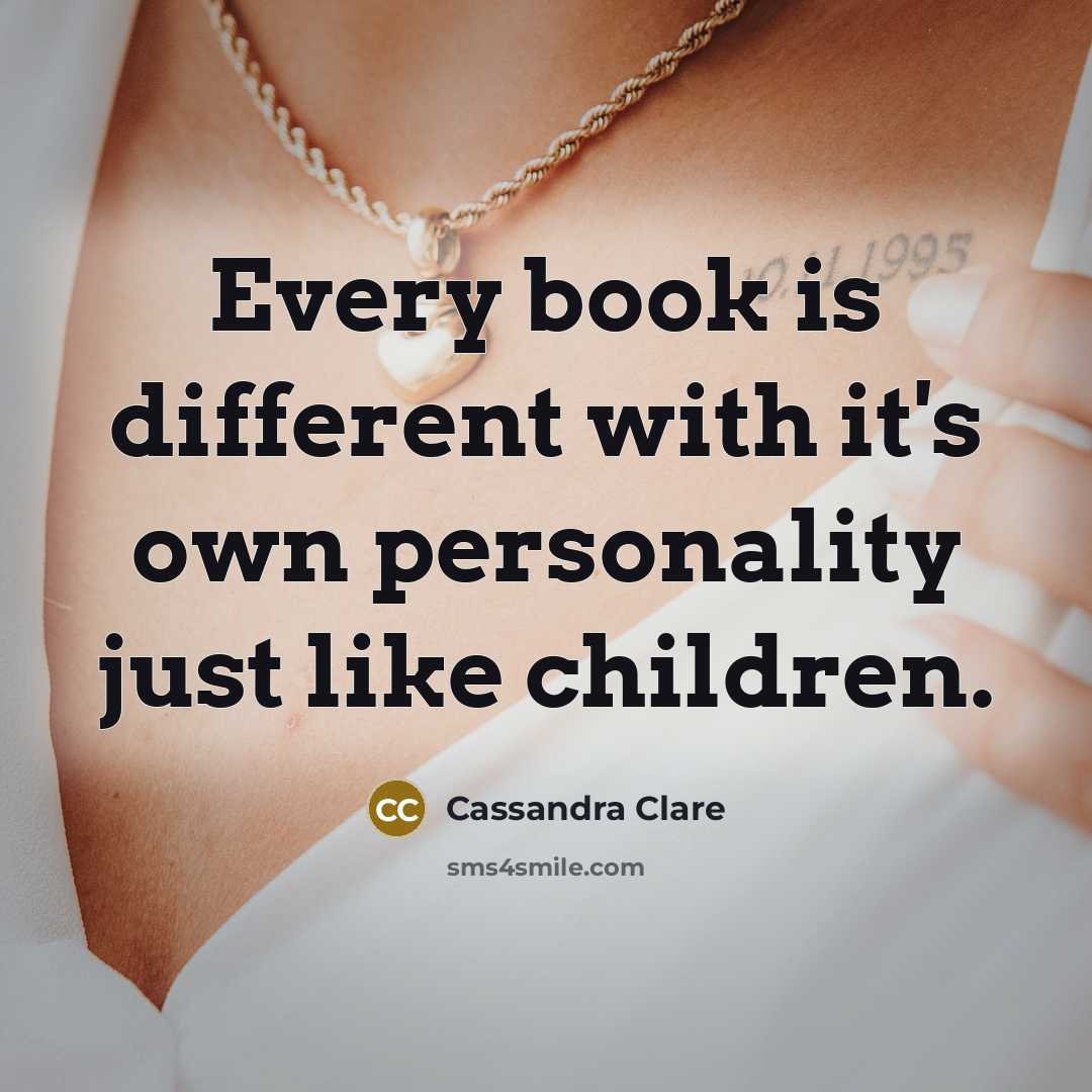 “Every book is different with it's own personality just like…” quote by Cassandra Clare