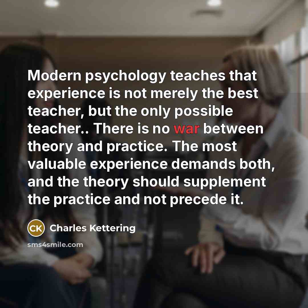 “Modern psychology teaches that experience is not merely the best…” quote by Charles Kettering