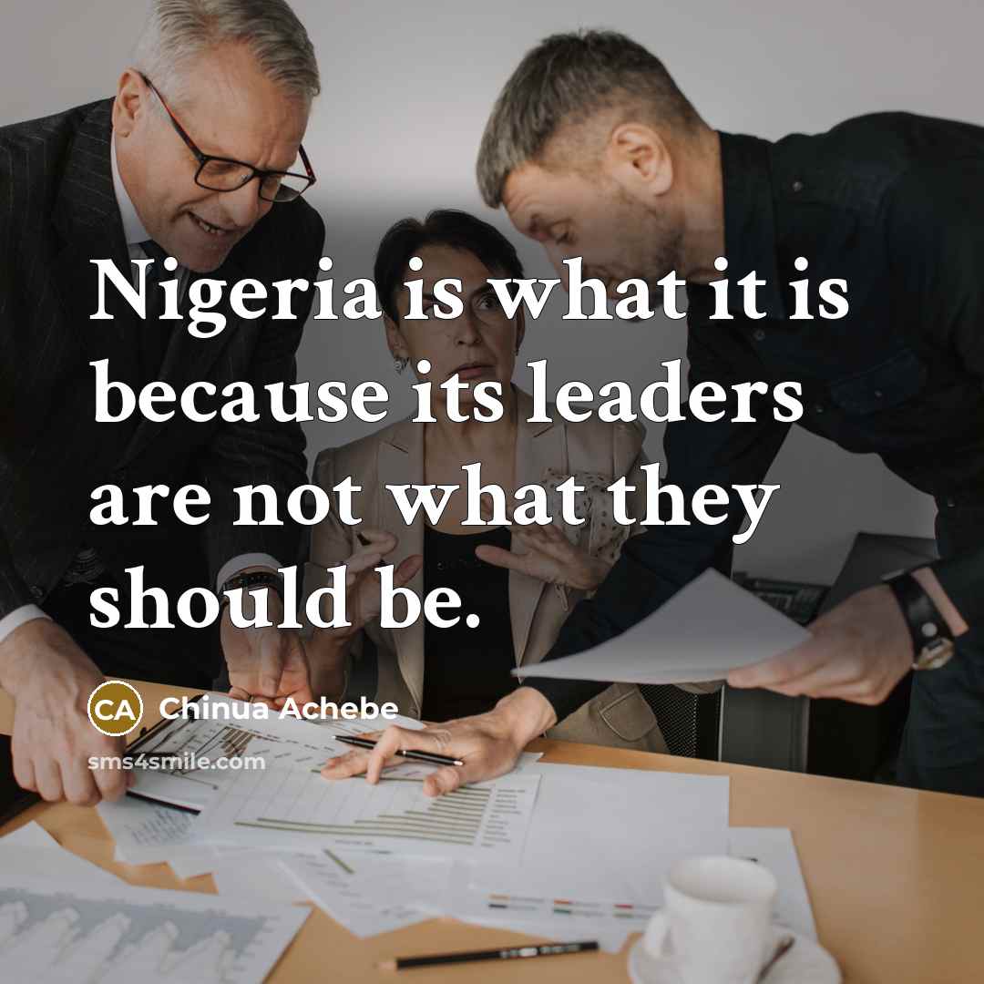 “Nigeria is what it is because its leaders are not…” quote by Chinua Achebe