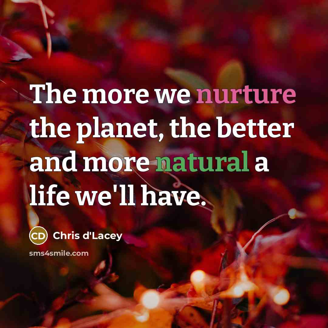 “The more we nurture the planet, the better and more…” quote by Chris d'Lacey