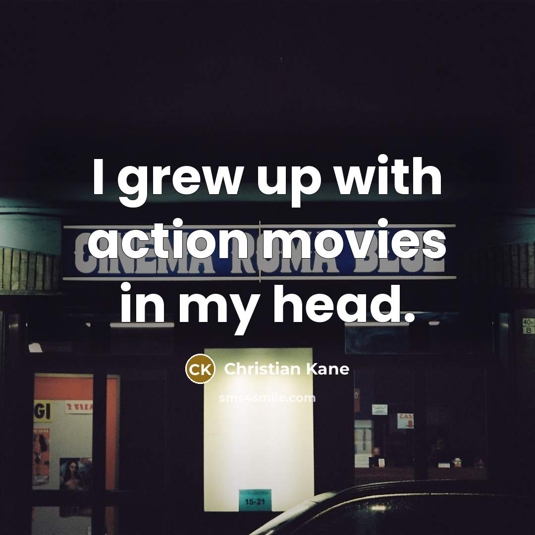 “I grew up with action movies in my head.…” quote by Christian Kane