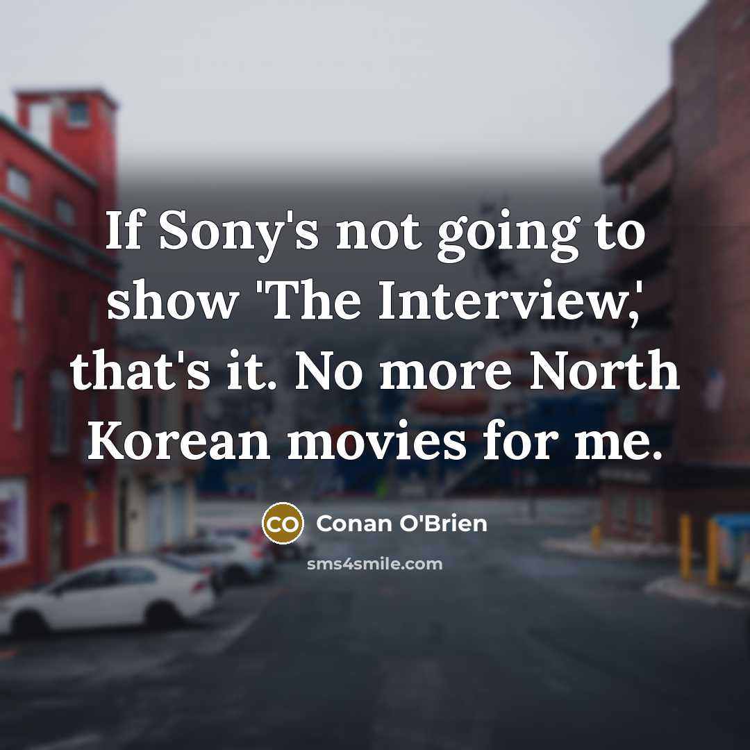 “If Sony's not going to show 'The Interview,' that's it.…” quote by Conan O'Brien