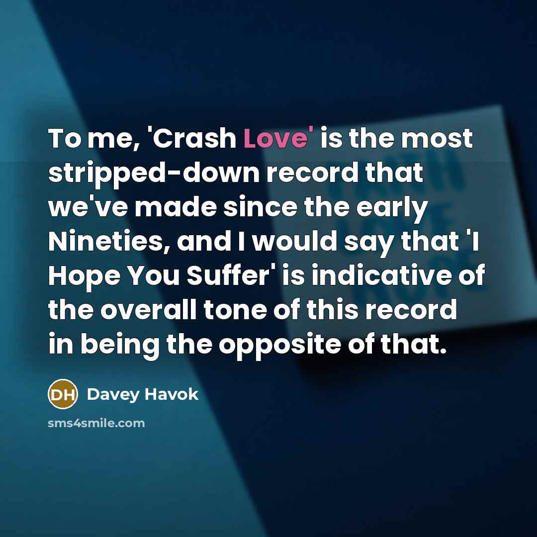 “To me, 'Crash Love' is the most stripped-down record that…” quote by Davey Havok